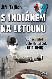 S Indiánem na letounu: Stíhací pilot Otto Hanzlíček (1911-1940)